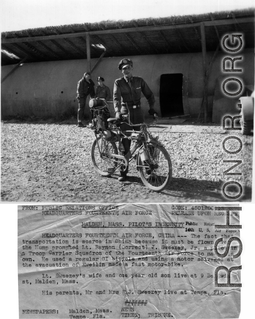 Ingenious bicycle created by L.t Raymon J. Sweezy, Jr., a pilot in a Troop Carrier Squadron of the 14th Air Force in the CBI. Lt. Sweezy used a regular GI bicycle and a motor salvaged at the evacuation of Guilin.