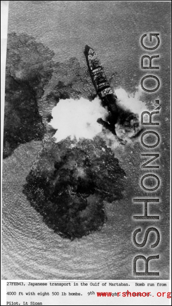 Japanese transport in the Gulf of Martaban. Bomb run from 4000 ft  with eight 500 lb bombs. Pilot Lt. Sloan, 9th Bomb Squadron. February 27, 1943.