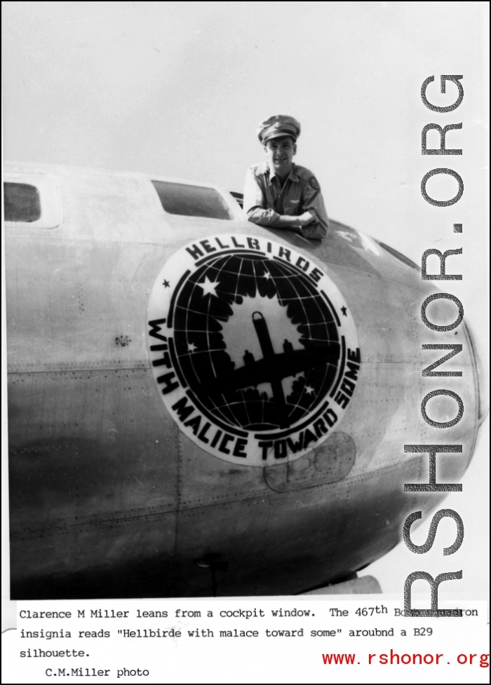 Clarence M. Miller leans from B-29 cockpit window. The 462th Bomb Group insignia reads "Hellbirds: With Malice Toward Some" around a B-29 silhouette.  (Despite the photo being labeled as 467th BS, there is no record of such a squadron being assigned to the 462nd Bombardment Group. ---Thanks to Al Schutte for the update!)  Photo from Clarence M. Miller.