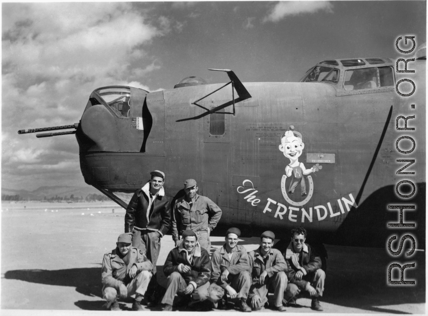 The B-24 "The Frendlin" and crew in China during WWII.  This B-24J, serial #42-73265 was assigned to 425th Bomb Squadron at Kunming. The plane departed Liuchow on 20 May 1944 for a planned sea sweep mission with return to Kunming. However, it was hit by enemy fire during the mission forcing the crew to bail out prior to reaching a friendly airfield.  All crew members were assisted by American Missionaries, Chinese villagers and guerilla's to reach an American base safely. Crew members on that mission were: 
